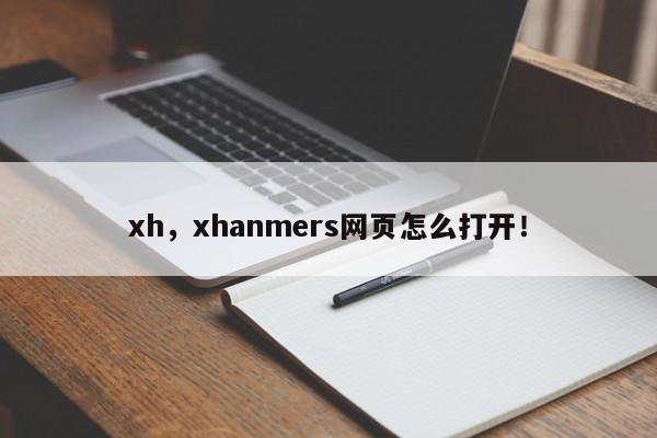 xh，xhanmers网页怎么打开！