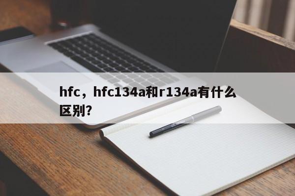 hfc，hfc134a和r134a有什么区别？