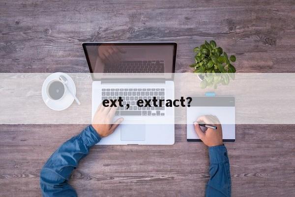 ext，extract？