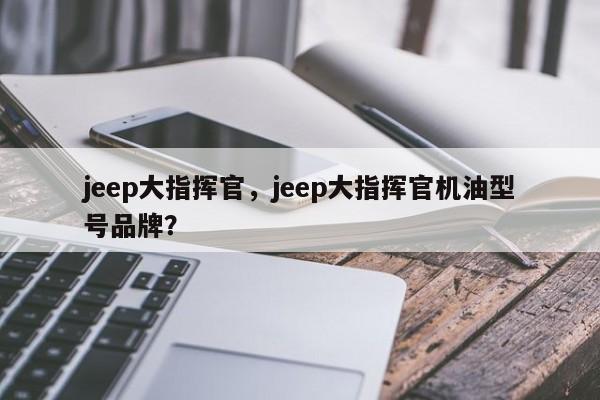 jeep大指挥官，jeep大指挥官机油型号品牌？
